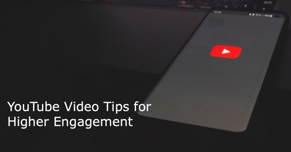 7 YouTube Video Tips for Higher Engagement