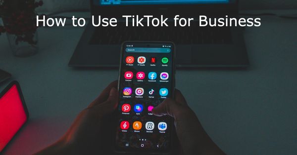 How to Use TikTok for Business: Top Best Practices